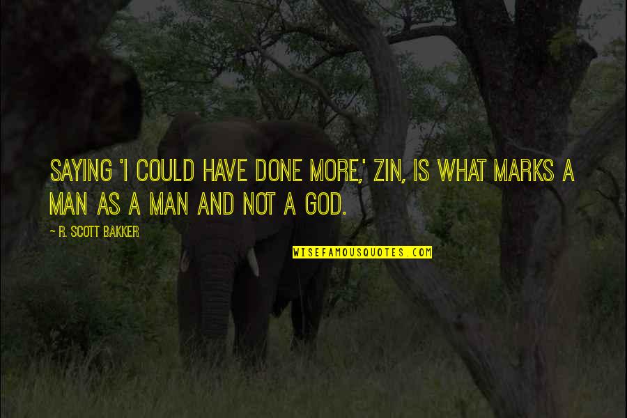 God Is Not Man Quotes By R. Scott Bakker: Saying 'I could have done more,' Zin, is