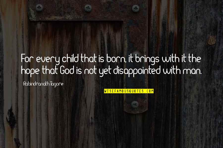 God Is Not Man Quotes By Rabindranath Tagore: For every child that is born, it brings God Is Not Man Quotes By Rabindranath Tagore: For every child that is born, it brings