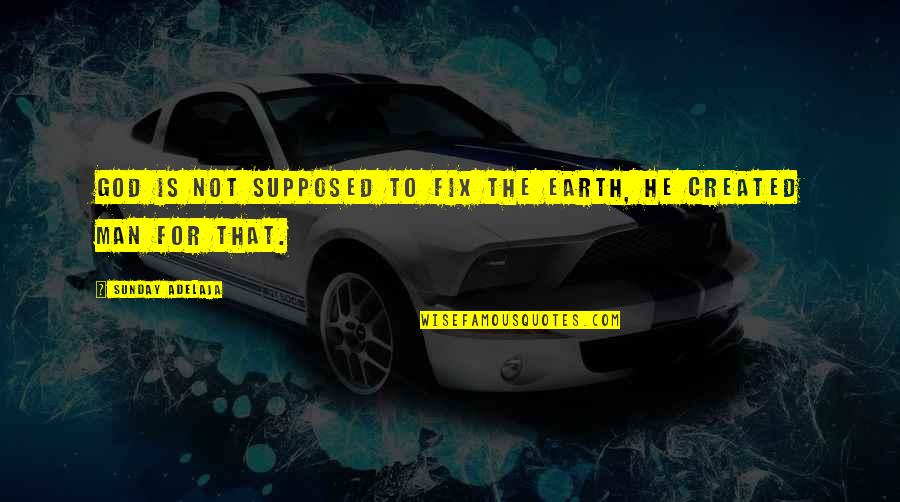 God Is Not Man Quotes By Sunday Adelaja: God is not supposed to fix the earth, God Is Not Man Quotes By Sunday Adelaja: God is not supposed to fix the earth,