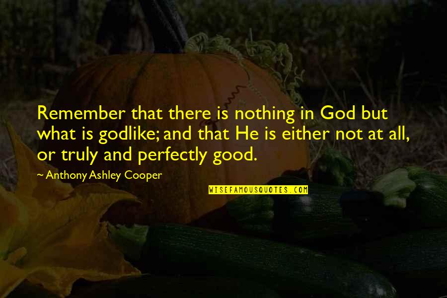 God Is Not There Quotes By Anthony Ashley Cooper: Remember that there is nothing in God but