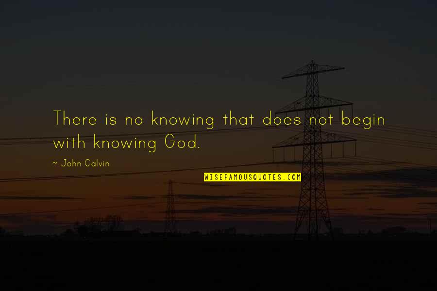 God Is Not There Quotes By John Calvin: There is no knowing that does not begin