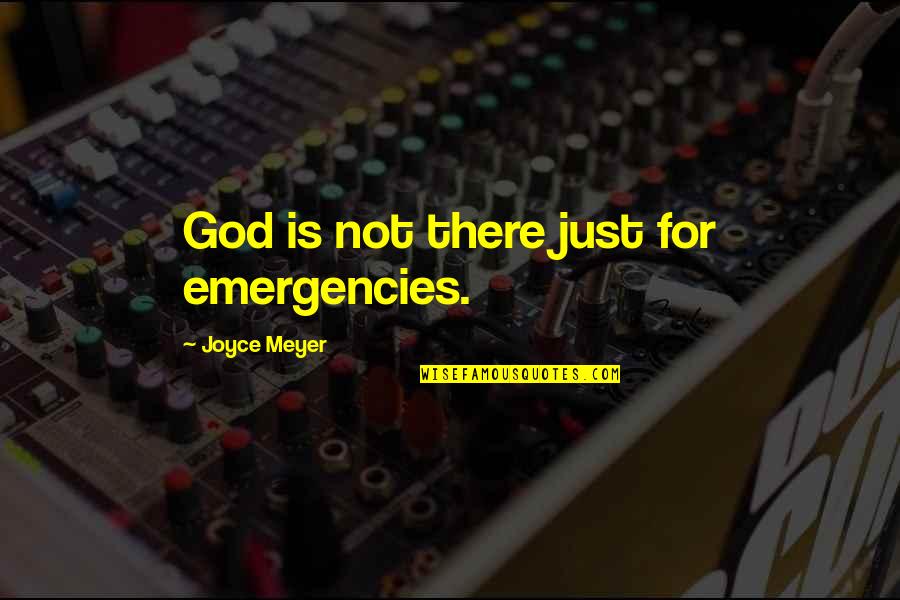 God Is Not There Quotes By Joyce Meyer: God is not there just for emergencies.