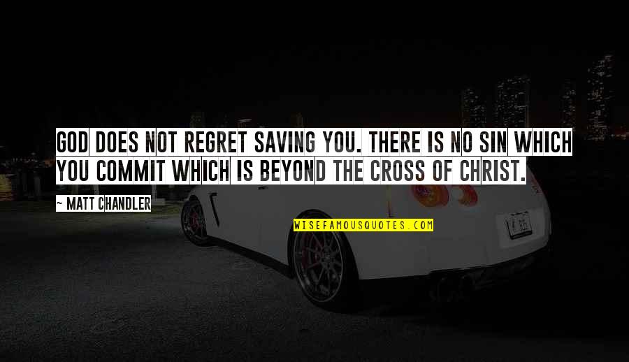 God Is Not There Quotes By Matt Chandler: God does not regret saving you. There is