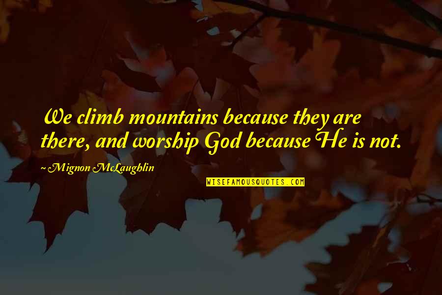 God Is Not There Quotes By Mignon McLaughlin: We climb mountains because they are there, and