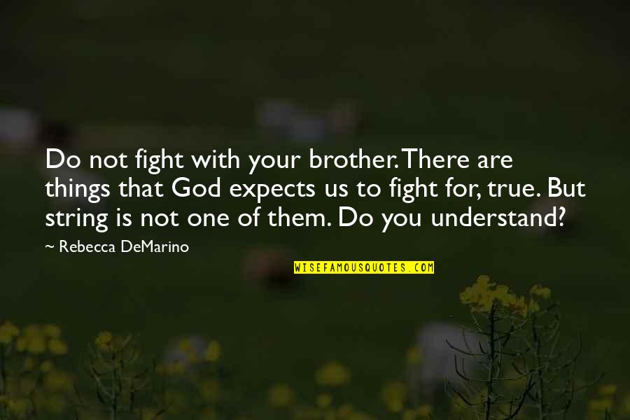 God Is Not There Quotes By Rebecca DeMarino: Do not fight with your brother. There are