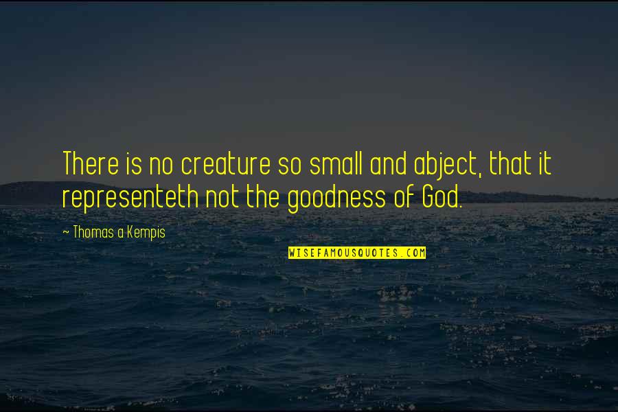 God Is Not There Quotes By Thomas A Kempis: There is no creature so small and abject,