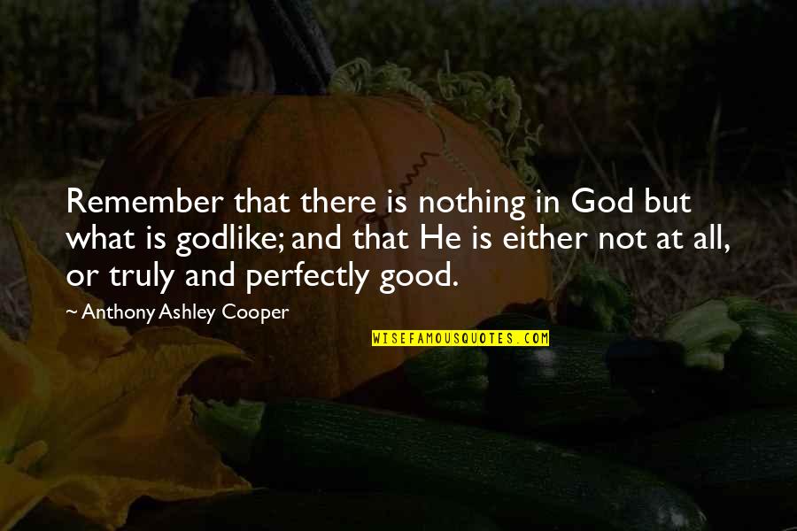 God Is Nothing Quotes By Anthony Ashley Cooper: Remember that there is nothing in God but