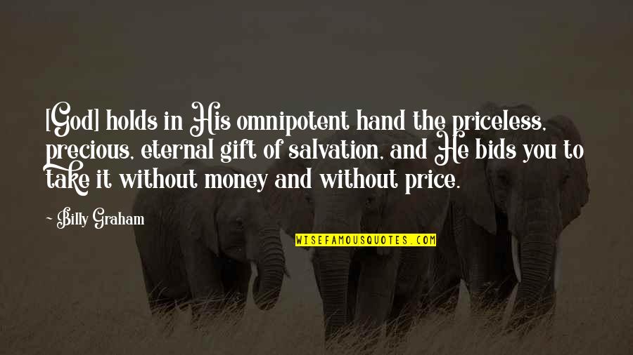 God Is Omnipotent Quotes By Billy Graham: [God] holds in His omnipotent hand the priceless,