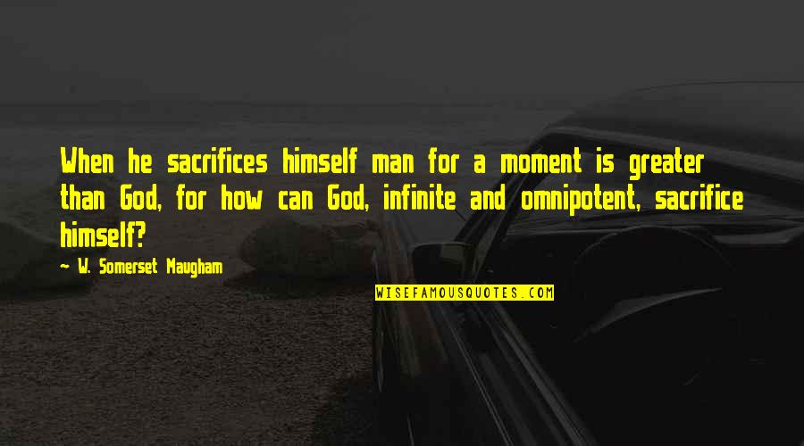 God Is Omnipotent Quotes By W. Somerset Maugham: When he sacrifices himself man for a moment