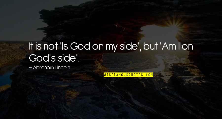 God Is On My Side Quotes By Abraham Lincoln: It is not 'Is God on my side',