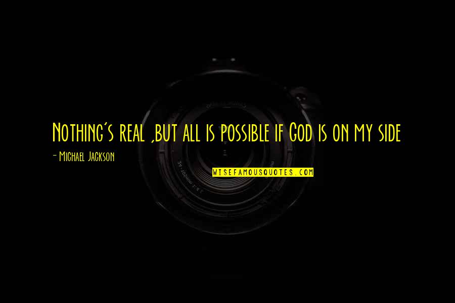 God Is On My Side Quotes By Michael Jackson: Nothing's real ,but all is possible if God