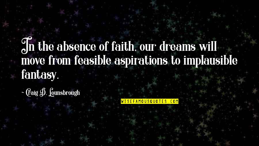 God Is On The Move Quotes By Craig D. Lounsbrough: In the absence of faith, our dreams will God Is On The Move Quotes By Craig D. Lounsbrough: In the absence of faith, our dreams will