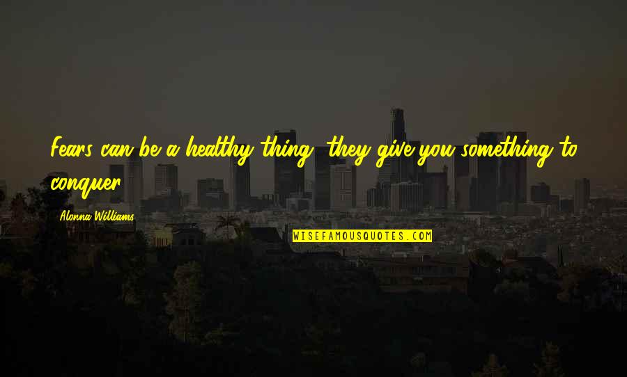 God Is Our Great Provider Quotes By Alonna Williams: Fears can be a healthy thing, they give God Is Our Great Provider Quotes By Alonna Williams: Fears can be a healthy thing, they give
