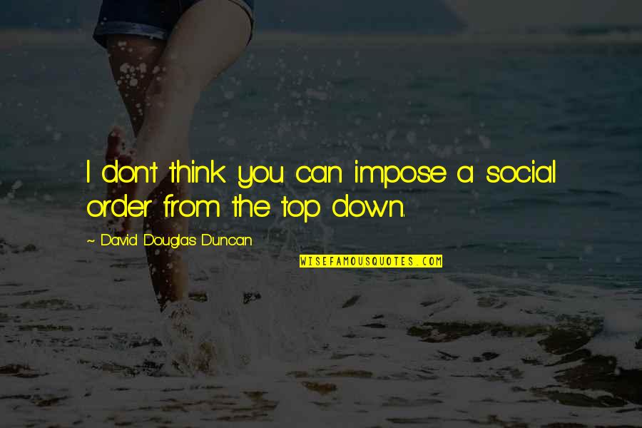 God Is Our Provider Quotes By David Douglas Duncan: I don't think you can impose a social