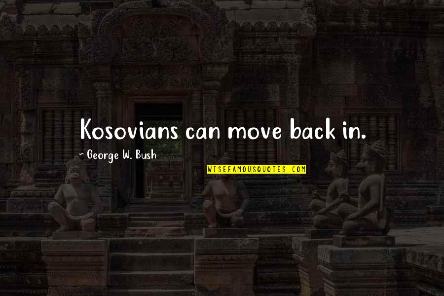 God Is Our Provider Quotes By George W. Bush: Kosovians can move back in.