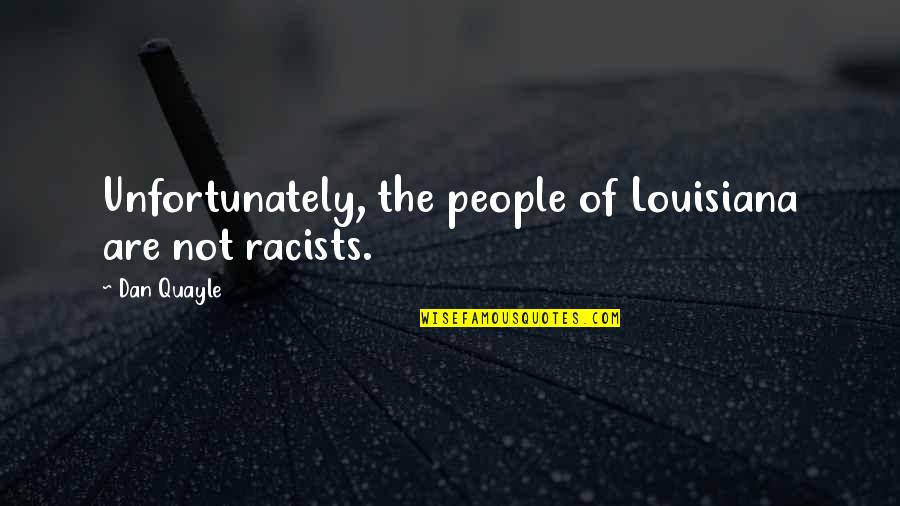 God Is Our Refuge Quotes By Dan Quayle: Unfortunately, the people of Louisiana are not racists.