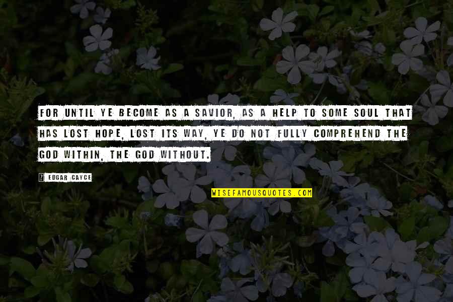 God Is Our Savior Quotes By Edgar Cayce: For until ye become as a savior, as God Is Our Savior Quotes By Edgar Cayce: For until ye become as a savior, as