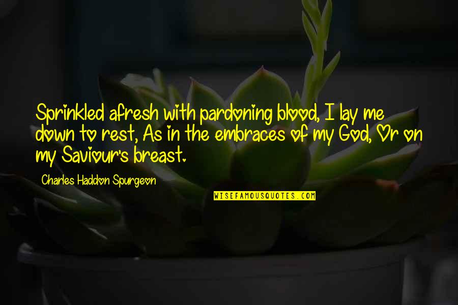 God Is Our Saviour Quotes By Charles Haddon Spurgeon: Sprinkled afresh with pardoning blood, I lay me God Is Our Saviour Quotes By Charles Haddon Spurgeon: Sprinkled afresh with pardoning blood, I lay me