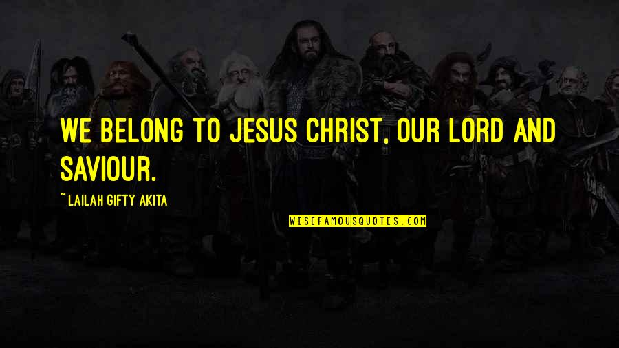 God Is Our Saviour Quotes By Lailah Gifty Akita: We belong to Jesus Christ, our Lord and God Is Our Saviour Quotes By Lailah Gifty Akita: We belong to Jesus Christ, our Lord and