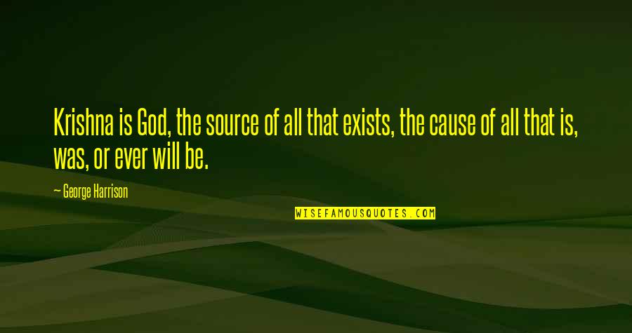 God Is Our Source Quotes By George Harrison: Krishna is God, the source of all that God Is Our Source Quotes By George Harrison: Krishna is God, the source of all that