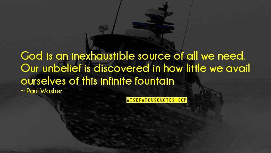 God Is Our Source Quotes By Paul Washer: God is an inexhaustible source of all we God Is Our Source Quotes By Paul Washer: God is an inexhaustible source of all we