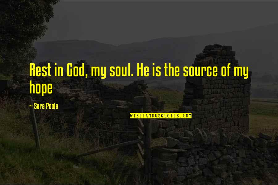 God Is Our Source Quotes By Sara Poole: Rest in God, my soul. He is the God Is Our Source Quotes By Sara Poole: Rest in God, my soul. He is the