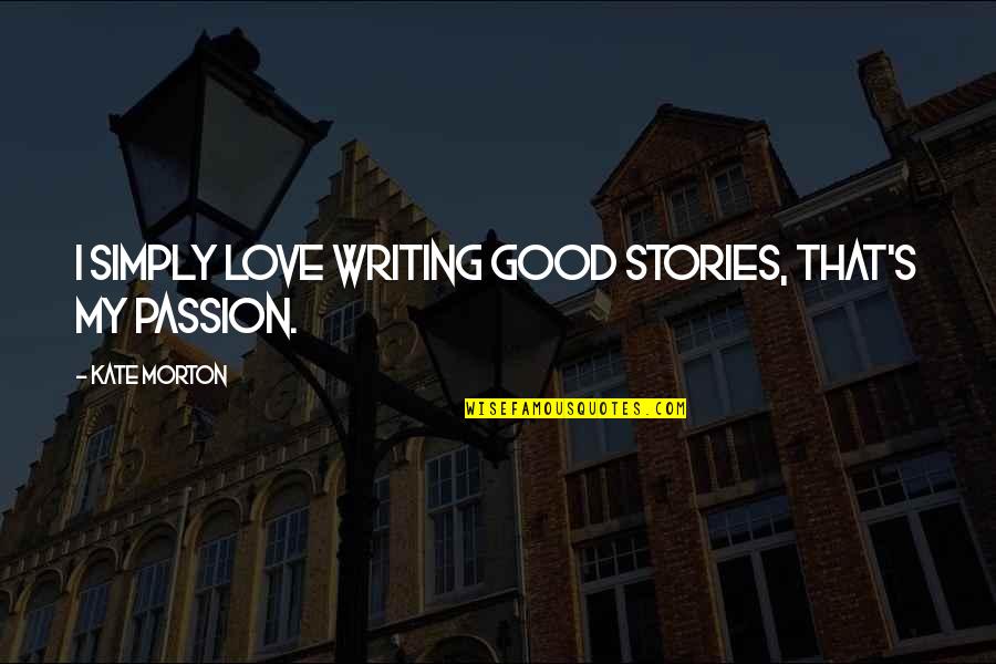 God Is Provider Quotes By Kate Morton: I simply love writing good stories, that's my God Is Provider Quotes By Kate Morton: I simply love writing good stories, that's my