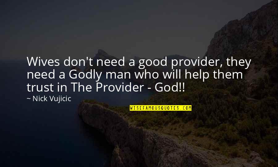 God Is Provider Quotes By Nick Vujicic: Wives don't need a good provider, they need