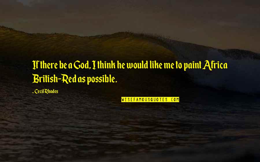 God Is Red Quotes By Cecil Rhodes: If there be a God, I think he