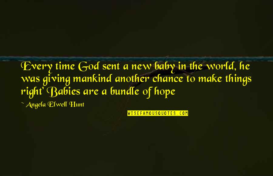 God Is Right On Time Quotes By Angela Elwell Hunt: Every time God sent a new baby in