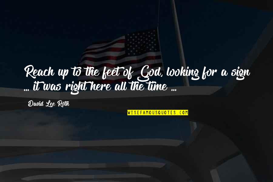 God Is Right On Time Quotes By David Lee Roth: Reach up to the feet of God, looking