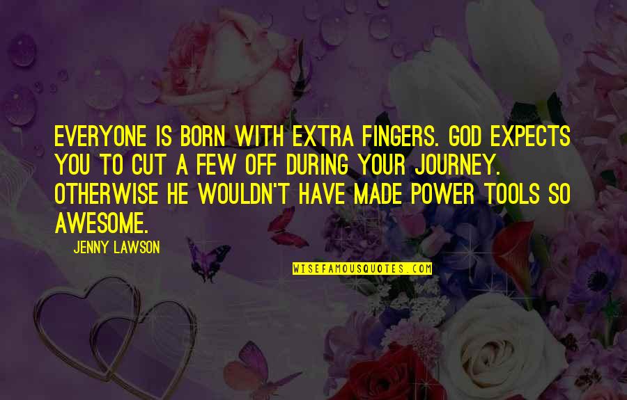 God Is So Awesome Quotes By Jenny Lawson: Everyone is born with extra fingers. God expects God Is So Awesome Quotes By Jenny Lawson: Everyone is born with extra fingers. God expects