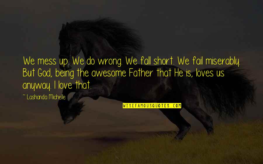 God Is So Awesome Quotes By Lashanda Michelle: We mess up. We do wrong. We fall God Is So Awesome Quotes By Lashanda Michelle: We mess up. We do wrong. We fall