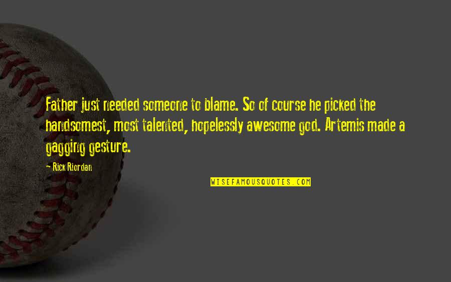 God Is So Awesome Quotes By Rick Riordan: Father just needed someone to blame. So of God Is So Awesome Quotes By Rick Riordan: Father just needed someone to blame. So of