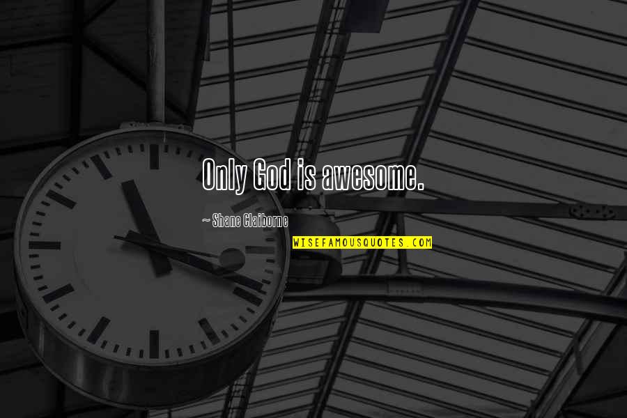 God Is So Awesome Quotes By Shane Claiborne: Only God is awesome. God Is So Awesome Quotes By Shane Claiborne: Only God is awesome.