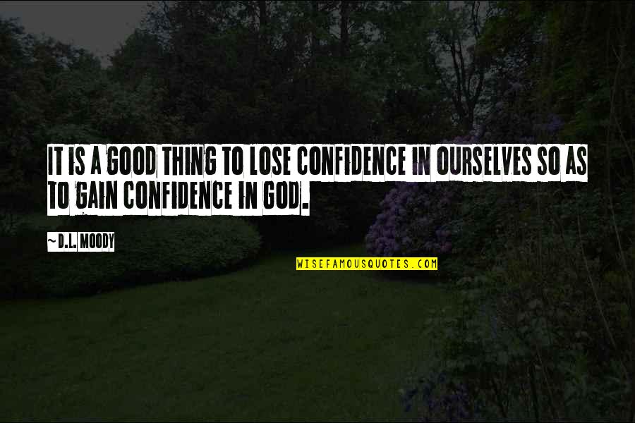 God Is So Good Quotes By D.L. Moody: It is a good thing to lose confidence