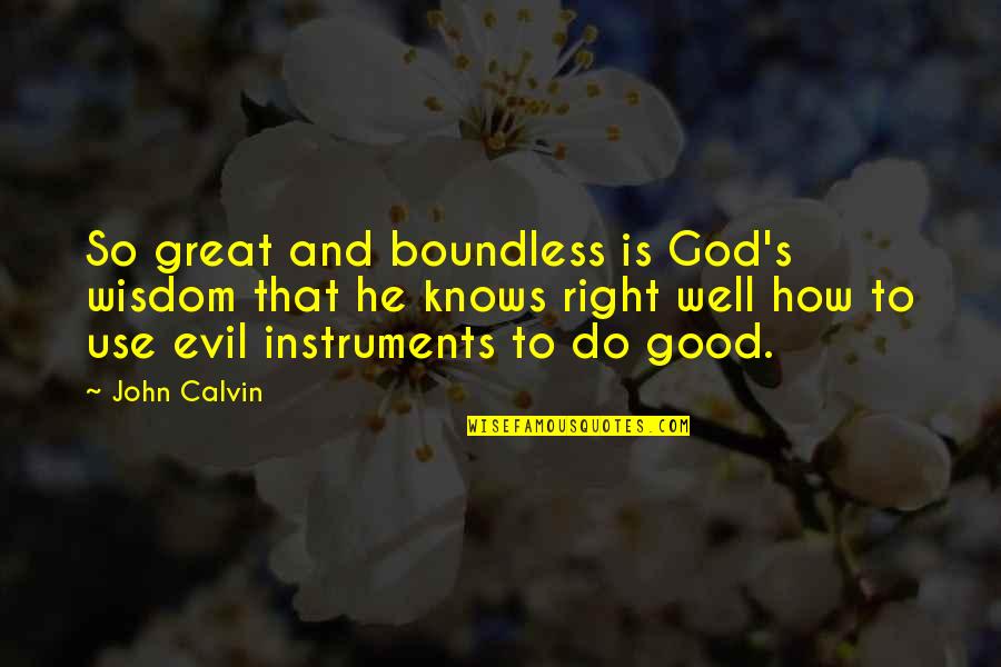 God Is So Good Quotes By John Calvin: So great and boundless is God's wisdom that