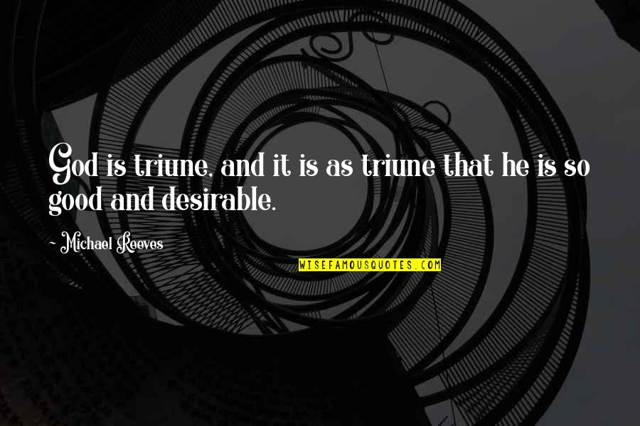 God Is So Good Quotes By Michael Reeves: God is triune, and it is as triune