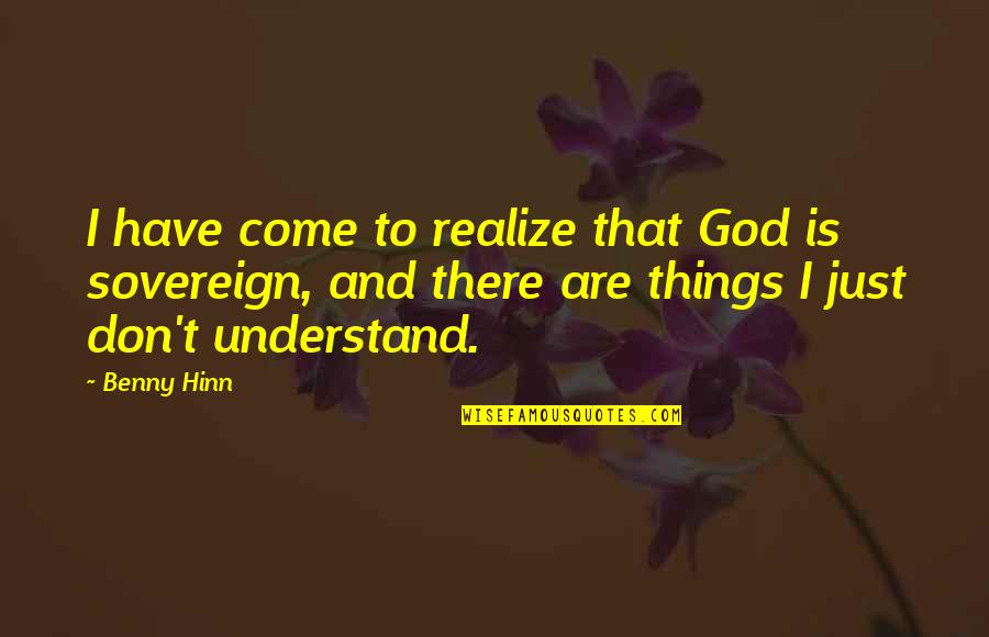 God Is Sovereign Quotes By Benny Hinn: I have come to realize that God is