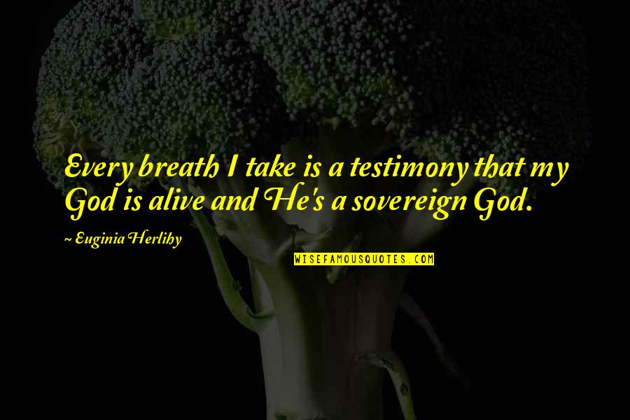 God Is Sovereign Quotes By Euginia Herlihy: Every breath I take is a testimony that