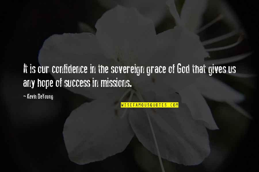 God Is Sovereign Quotes By Kevin DeYoung: It is our confidence in the sovereign grace