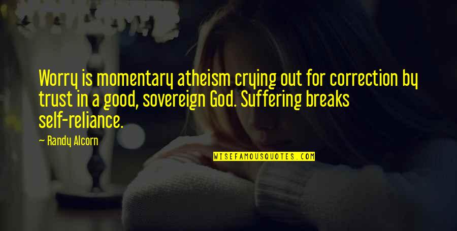 God Is Sovereign Quotes By Randy Alcorn: Worry is momentary atheism crying out for correction