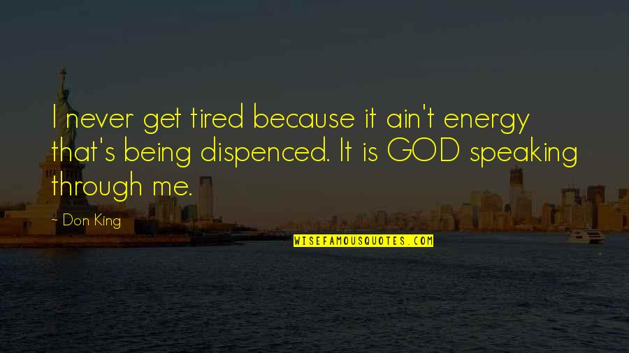 God Is Speaking Quotes By Don King: I never get tired because it ain't energy God Is Speaking Quotes By Don King: I never get tired because it ain't energy