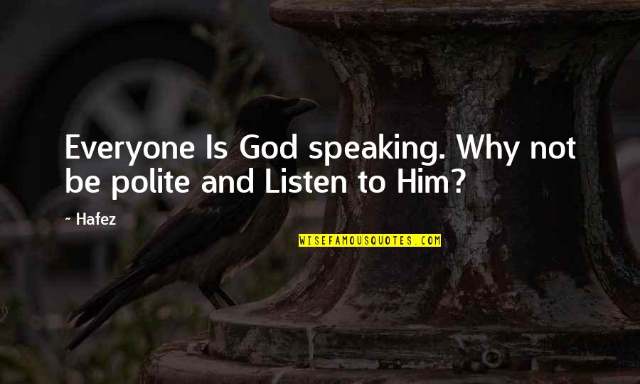 God Is Speaking Quotes By Hafez: Everyone Is God speaking. Why not be polite