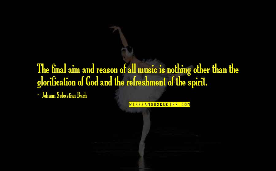 God Is Spirit Quotes By Johann Sebastian Bach: The final aim and reason of all music