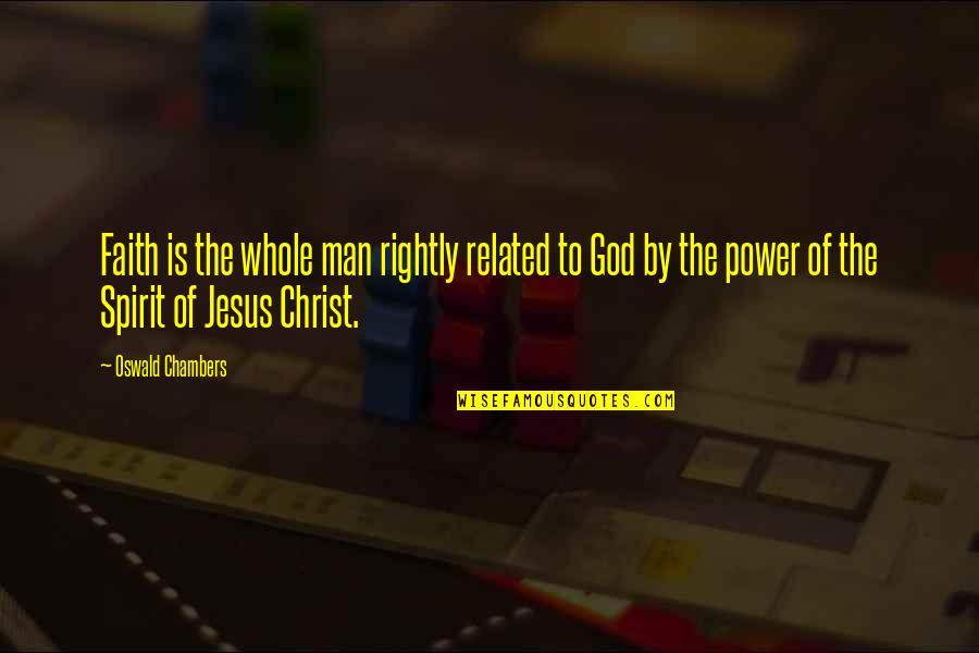 God Is Spirit Quotes By Oswald Chambers: Faith is the whole man rightly related to