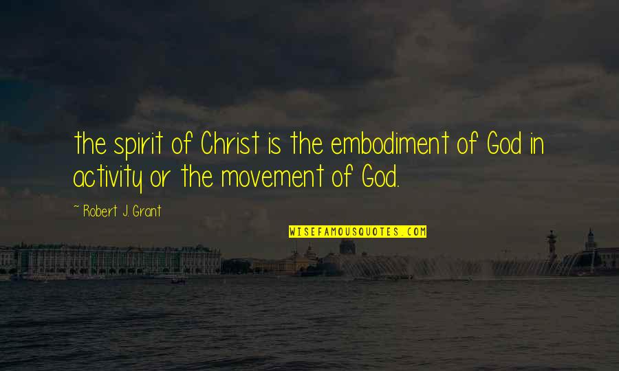 God Is Spirit Quotes By Robert J. Grant: the spirit of Christ is the embodiment of
