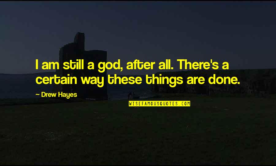 God Is Still There Quotes By Drew Hayes: I am still a god, after all. There's