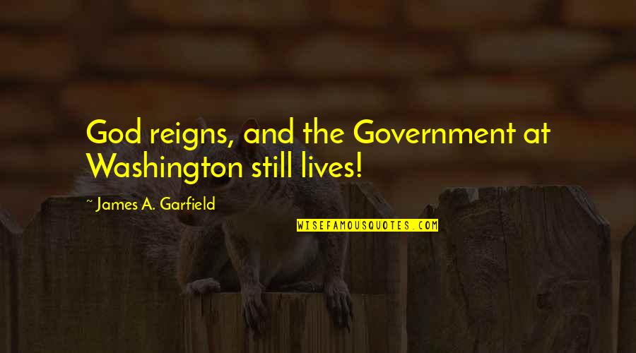 God Is Still There Quotes By James A. Garfield: God reigns, and the Government at Washington still