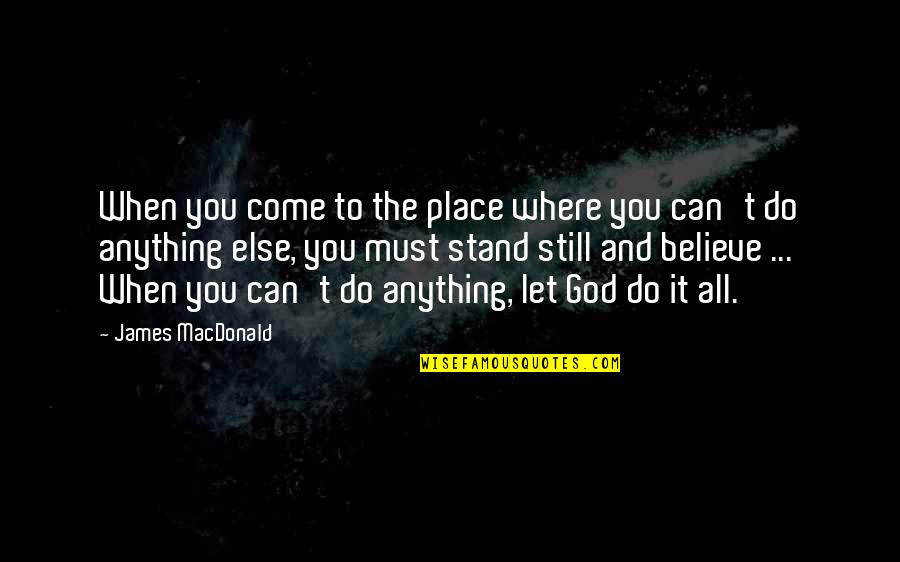 God Is Still There Quotes By James MacDonald: When you come to the place where you